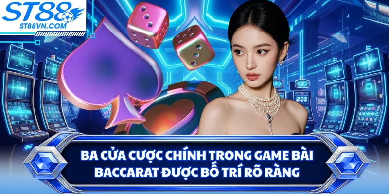 Ba cửa cược chính trong game bài baccarat được bố trí rõ ràng