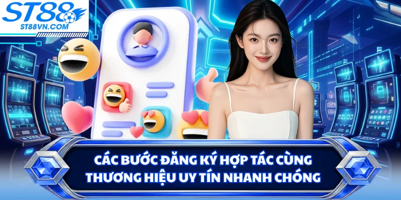 Các bước đăng ký hợp tác cùng thương hiệu uy tín nhanh chóng