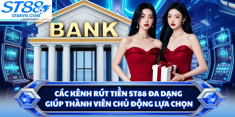 Các kênh rút tiền ST88 đa dạng giúp thành viên chủ động lựa chọn