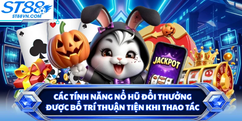 Các tính năng nổ hũ đổi thưởng được bố trí thuận tiện khi thao tác
