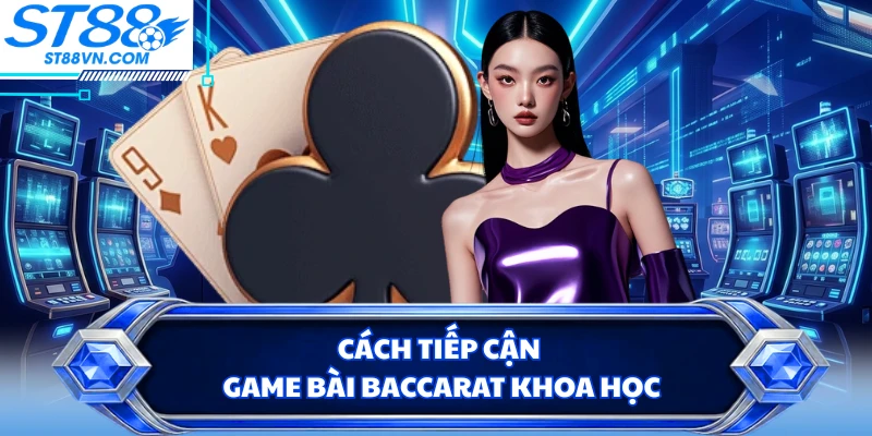Cách tiếp cận game bài baccarat khoa học