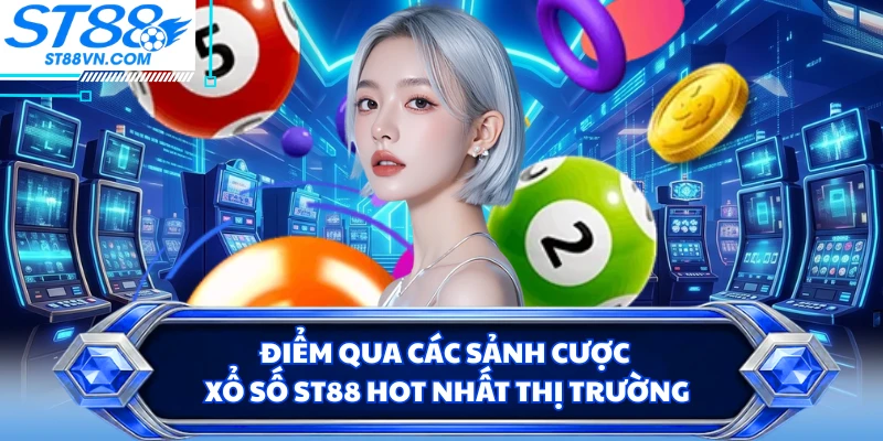 Điểm qua các sảnh cược xổ số ST88 hot nhất thị trường