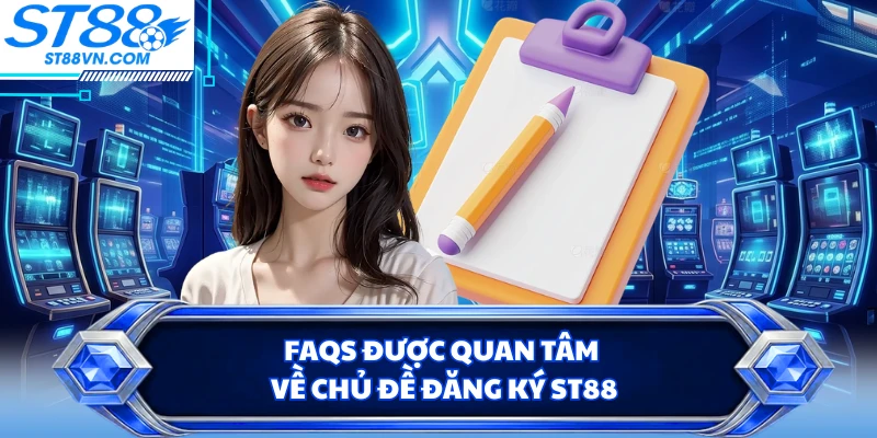 FAQs được quan tâm về chủ đề đăng ký ST88