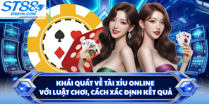 Khái quát về tài xỉu online với luật chơi, cách xác định kết quả