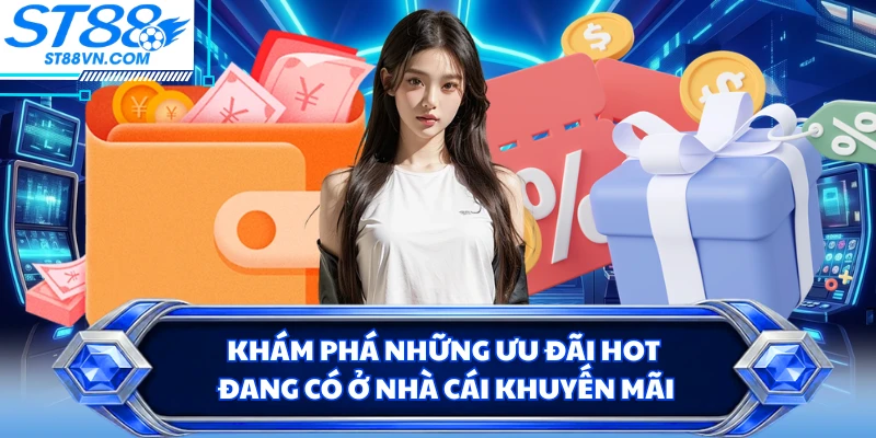 Khám phá những ưu đãi hot đang có ở nhà cái khuyến mãi