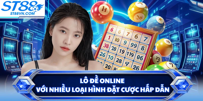 Lô đề online với nhiều loại hình đặt cược hấp dẫn 