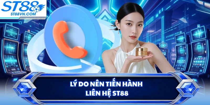 Lý do nên tiến hành liên hệ ST88