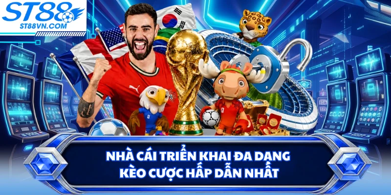 Nhà cái triển khai đa dạng kèo cược hấp dẫn nhất