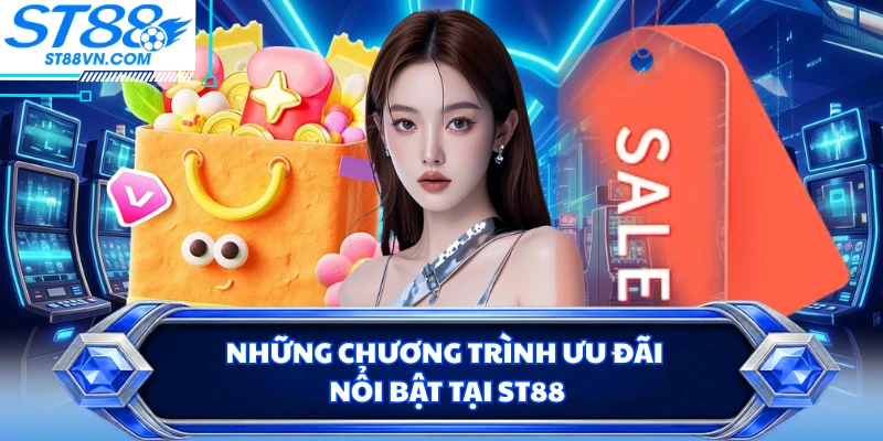 Những chương trình ưu đãi nổi bật tại ST88