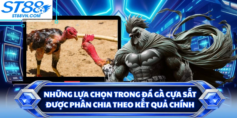 Những lựa chọn trong đá gà cựa sắt được phân chia theo kết quả chính