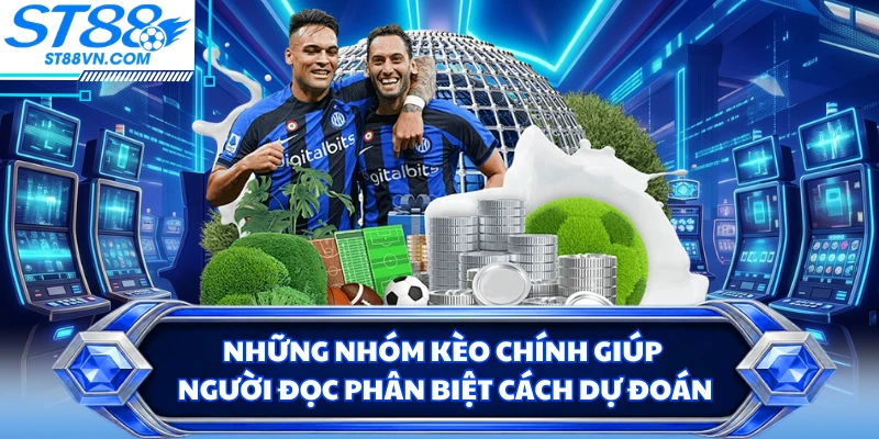Những nhóm kèo chính giúp người đọc phân biệt cách dự đoán