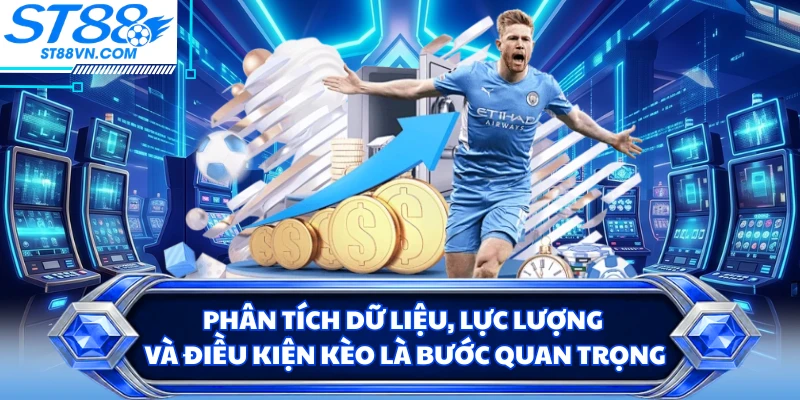 Phân tích dữ liệu, lực lượng và điều kiện kèo là bước quan trọng