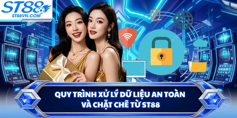 Quy trình xử lý dữ liệu an toàn và chặt chẽ từ ST88