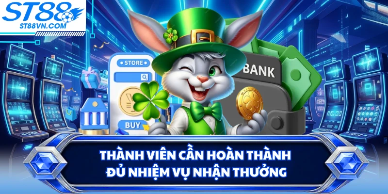 Thành viên cần hoàn thành đủ nhiệm vụ nhận thưởng