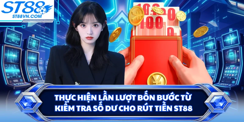 Thực hiện lần lượt bốn bước từ kiểm tra số dư cho rút tiền ST88