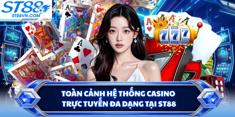 Toàn cảnh hệ thống casino trực tuyến đa dạng tại ST88