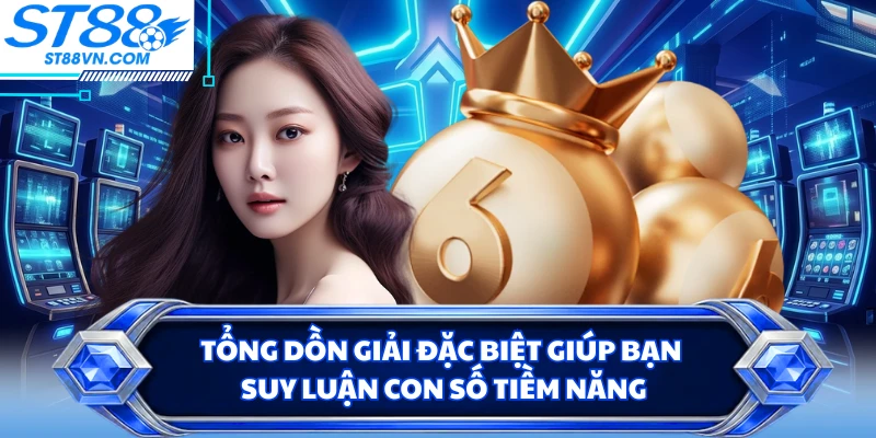 Tổng dồn giải đặc biệt giúp bạn suy luận con số tiềm năng