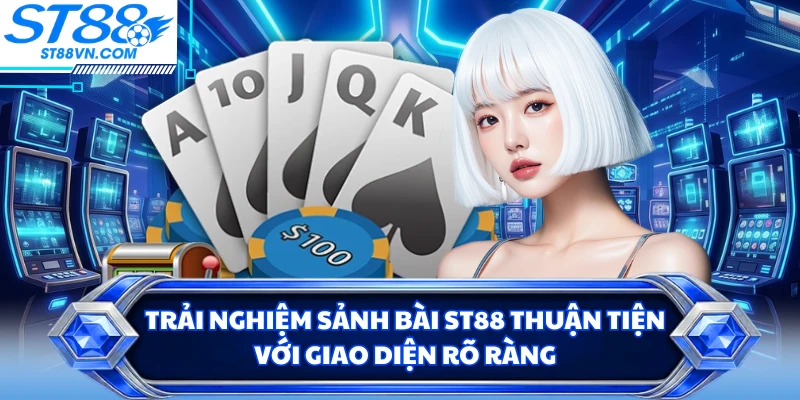 Trải nghiệm sảnh bài ST88 thuận tiện với giao diện rõ ràng