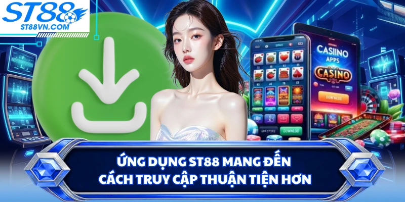 Ứng dụng ST88 mang đến cách truy cập thuận tiện hơn