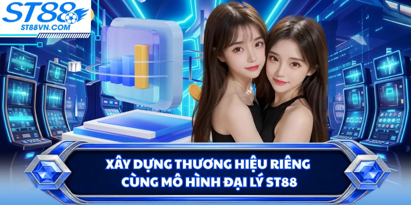 Xây dựng thương hiệu riêng cùng mô hình đại lý ST88